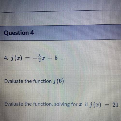 Help need to turn this in tonight

4. j(x) = -3/2x -5,
Evaluate the function j (6)
Evaluate the fu