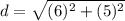 \displaystyle d = \sqrt{(6)^2+(5)^2}