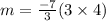 m =  \frac{ - 7}{3} (3 \times 4)