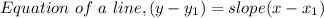 Equation \ of \ a \ line,  (y-y_1)=slope(x-x_1)