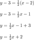 y-3=\frac{1}{2}(x-2)\\\\y -3= \frac{1}{2}x-1\\\\y = \frac{1}{2}x-1+3\\\\y = \frac{1}{2}x+2