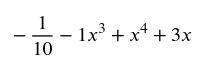 -\frac{1}{10}-x^3+x^4+3x
− 
10
1
​ 
−x 
3
+x 
4
+3x