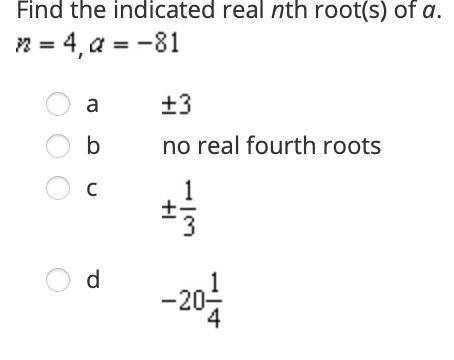 Find the indicated real nth root(s) of a.
n = 4, a = -81