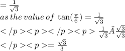 =  \frac{1}{ \sqrt{3} }  \\ as \:  the  \: value  \: of \:  \tan( \frac{\pi}{6} )  =  \frac{1}{ \sqrt{3} } \\\frac{1}{ \sqrt{3} } ×\frac{\sqrt{3}}{ \sqrt{3} }\\=  \frac{\sqrt{3} }{ 3 }