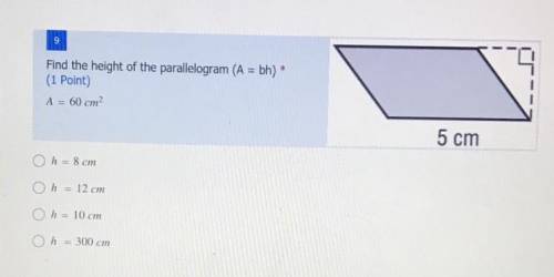 9

Find the height of the parallelogram (A = bh) *
(1 Point)
A = 60 cm2
5 cm
h = 8 cm h= 12 cm
H=