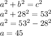 a^{2} +b^{2} =c^{2} \\a^{2} +28^{2}=53^{2} \\a^{2} =  53^{2} -28^{2}\\a=45