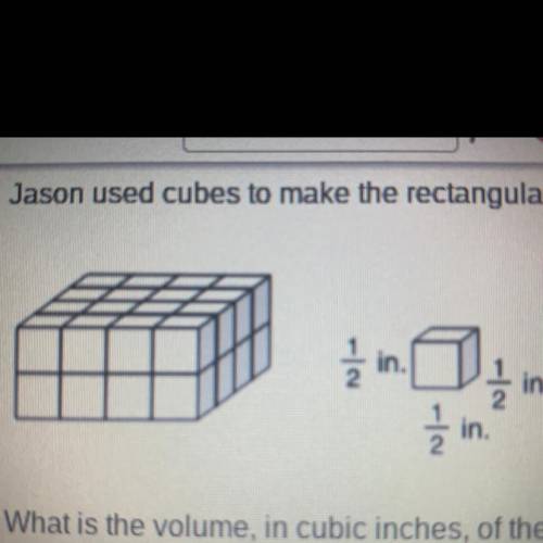 Jason uses cubes to make the rectangular prism shown below.Each cube has an edge length of 1/2 inch