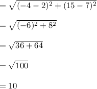 =\sqrt{(-4-2)^2+(15-7)^2} \\\\=\sqrt{(-6)^2 + 8^2}\\\\=\sqrt{36 + 64 }\\\\= \sqrt{100} \\\\= 10