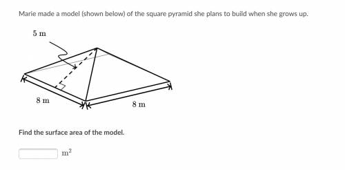 Again help please!

Marie made a model (shown below) of the square pyramid she plans to build when