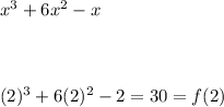 x^{3}+ 6x^{2} -x\\\\\\\\(2)^3+6(2)^2 - 2 = 30 = f(2)