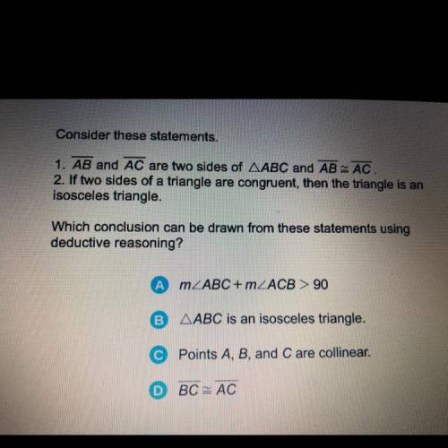 Consider these statements.

1. AB and AC are two sides of AABC and AB = AC
2. If two sides of a tr