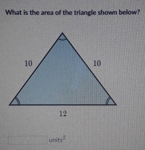 I NEED HELP ASAP!What is the area of the triangle shown below? 10 10 12​