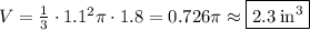 V=\frac{1}{3}\cdot 1.1^2\pi \cdot 1.8=0.726\pi\approx \boxed{2.3\:\mathrm{in^3}}