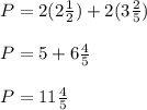P=2(2\frac{1}{2})+2(3\frac{2}{5})\\\\P=5+6\frac{4}{5}\\\\P=11\frac{4}{5}