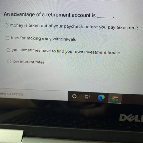 An advantage of a retirement account is

money is taken out of your paycheck before you pay taxes
