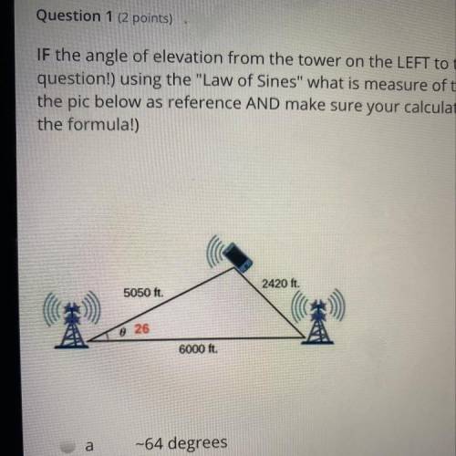 Show instructions

Questions 1-3 of 3 Page 1 of 1
Question 1 (2 points)
IF the angle of elevation