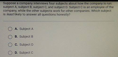 15 POINTS! PLEASE HELP! GIVING BRAINLIEST!

Suppose a company interviews four subjects about how t
