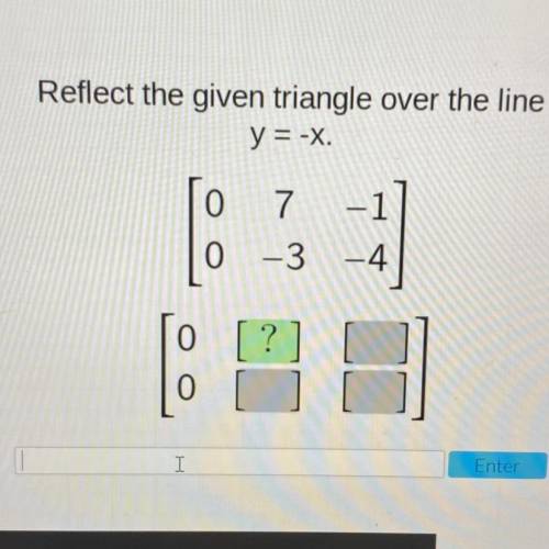 Reflect the given triangle over the line
y = -X.
0
7
-1
0 -3
-3 -4