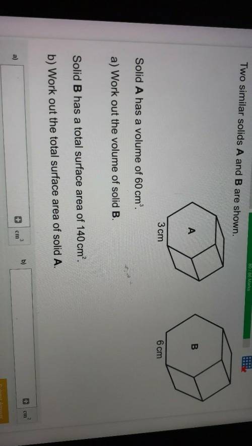 Help

Two similar solids A and B arshown.BA3 cm6 cmSolid A has a volume of 60 cm?a) Work out the v