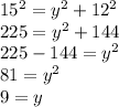 15^2 = y^2 + 12^2\\225 = y^2 + 144\\225 - 144 = y^2\\81 = y^2\\9 = y