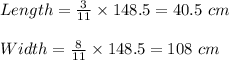 Length = \frac{3}{11} \times 148.5 = 40.5 \ cm\\\\Width = \frac{8}{11} \times 148.5 = 108 \ cm