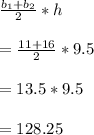 \frac{b_1+b_2}{2} *h\\\\=\frac{11+16}{2} *9.5\\\\= 13.5*9.5\\\\=128.25