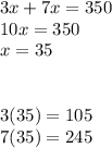 3x+7x=350\\10x=350\\x=35\\\\\\3(35)=105\\7(35)=245