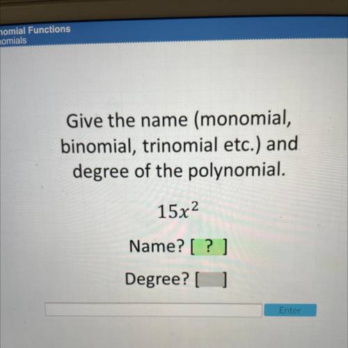 Give the name (monomial,
binomial, trinomial etc.) and
degree of the polynomial.
15x2