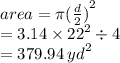 area = \pi {( \frac{d}{2}) }^{2}  \\  = 3.14 \times  {22}^{2}  \div 4 \\  = 379.94 \:  {yd}^{2}