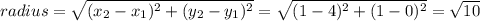 radius = \sqrt{(x_2 - x_1)^2 + (y_2-y_1)^2}  = \sqrt{(1-4)^2 + (1-0)^2}  =  \sqrt{10}