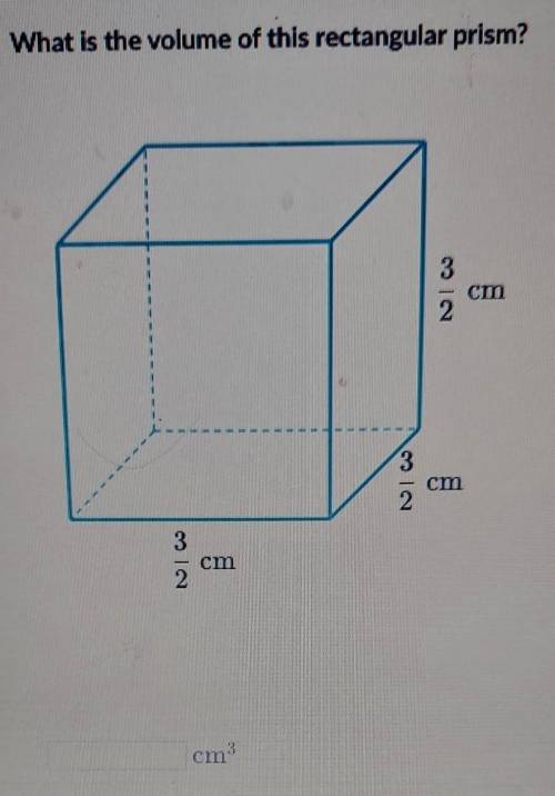 What is the volume of this rectangular prism 3/2cm 3/2cm 3/2cm help ASAP PLSS​