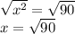 \sqrt{x^2} =\sqrt{90} \\x=\sqrt{90}