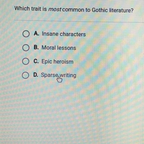 Which trait is most common to Gothic literature?

O A. Insane characters
B. Moral lessons
C. Epic