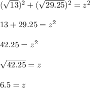 (\sqrt{13}) ^2 + (\sqrt{29.25} )^2 =z^2\\\\13 + 29.25 = z^2\\\\42.25 = z^2\\\\\sqrt{42.25}  = z\\\\6.5 = z