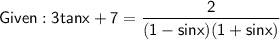 \sf{Given : 3tanx + 7 = \dfrac{2}{(1 - sinx)(1 + sinx)}}