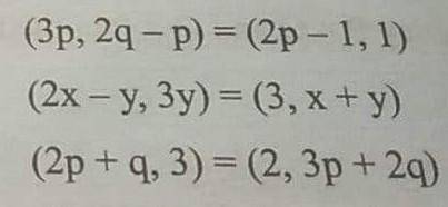 Find the value of x,y,p and q,or a and from following equal ordered pairs

pls solve this three qu