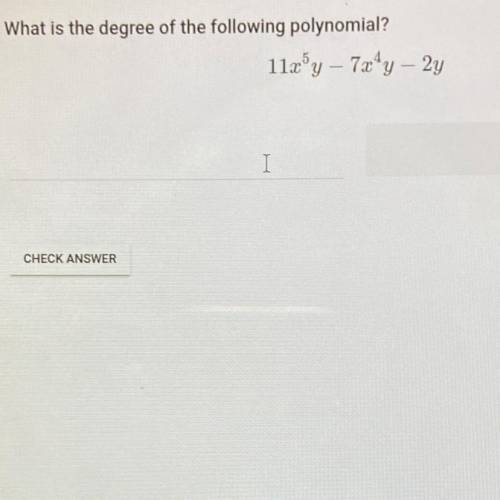 What is the degree of the following polynomial? 11x ^ 5 * y - 7x ^ 4 * y - 2y