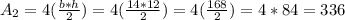 A_2 = 4(\frac{b * h}{2}) = 4(\frac{14 * 12}{2}) = 4(\frac{168}{2}) = 4 * 84 = 336