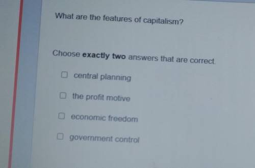 What are the features of capitalism? Choose exactly two answers that are correct ​