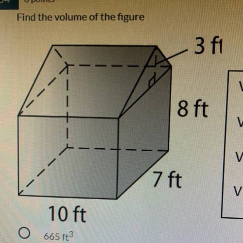 Find the volume of the figure
A.) 665 ft^3
B.) 5880 ft^3
C.) 680 ft^3
D.) 560 ft^3