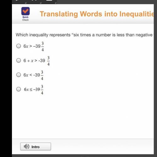 Which inequality represents “six times a number is less than negative

6x >-39
4
6 + x>-39
6