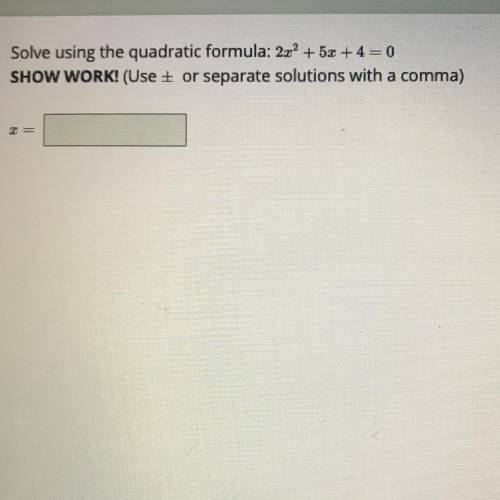 Solve using the quadratic formula and show work: 2x^2+5x+4=0