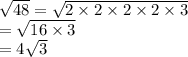 \sqrt{48}  =  \sqrt{2 \times 2 \times 2 \times 2 \times 3}  \\  =  \sqrt{16 \times 3}   \\  = 4 \sqrt{3}