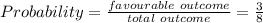 Probability =\frac{ favourable \ outcome}{total \ outcome} = \frac{3}{8}