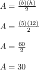 A=\frac{(b)(h)}{2}\\\\A=\frac{(5)(12)}{2}\\\\A=\frac{60}{2}\\\\A=30