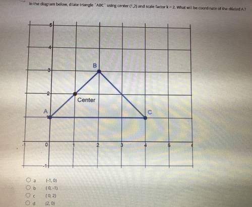 In the diagram below, dilate ABC using center (1,2) and scale factor k=2 what will be the coordinat