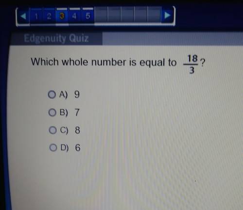 Which whole number is equal to 18/3OA) 9 OB) 7 OC) 8 OD) 6​