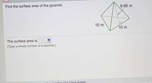 Find the surface area of the pyramid. 8.66 m 10 m 10 m The surface area is (Type a whole number or
