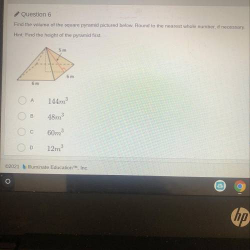 Question 6

Find the volume of the square pyramid pictured below. Round to the nearest whole numbe