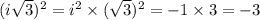 (i \sqrt{3})^2 = i^2 \times (\sqrt{3})^2 = -1 \times 3 = -3